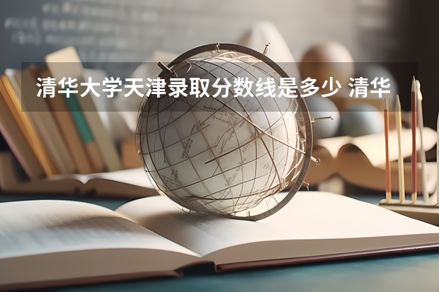 清华大学天津录取分数线是多少 清华大学天津招生人数