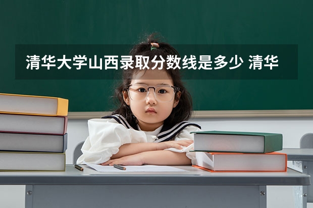 清华大学山西录取分数线是多少 清华大学山西招生人数