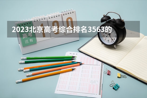 2023北京高考综合排名3563的考生报考什么大学 历年录取分数线