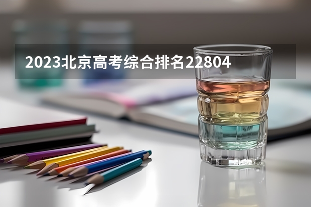2023北京高考综合排名22804的考生报考什么大学 历年录取分数线