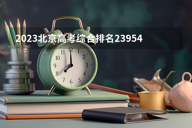 2023北京高考综合排名23954的考生报考什么大学 历年录取分数线