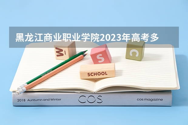 黑龙江商业职业学院2023年高考多少分可以录取 黑龙江商业职业学院口碑怎么样