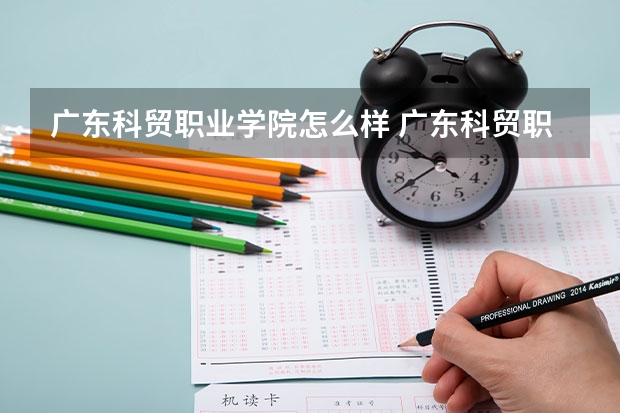 广东科贸职业学院怎么样 广东科贸职业学院学校地址在哪