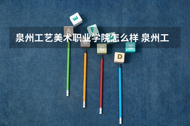 泉州工艺美术职业学院怎么样 泉州工艺美术职业学院学校地址在哪