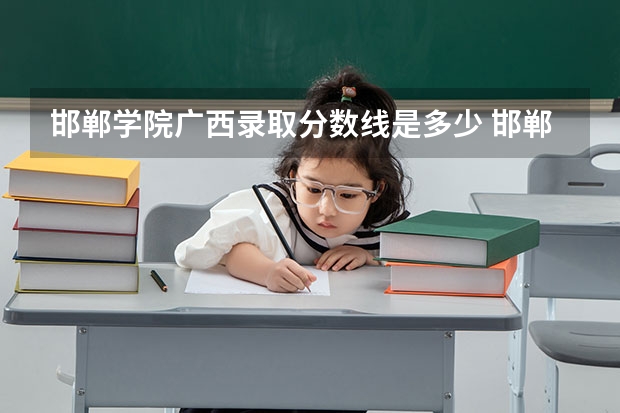 邯郸学院广西录取分数线是多少 邯郸学院广西招生人数
