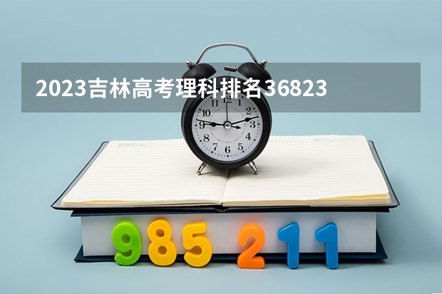 2023吉林高考理科排名36823的考生报考什么大学 历年录取分数线