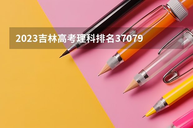 2023吉林高考理科排名37079的考生报考什么大学 历年录取分数线
