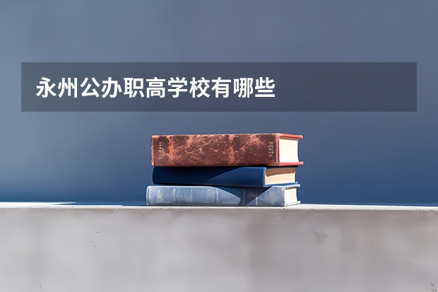 永州公办职高学校有哪些
