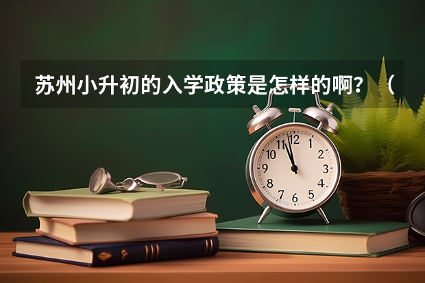 苏州小升初的入学政策是怎样的啊？（河南省开封市小升初招生政策）