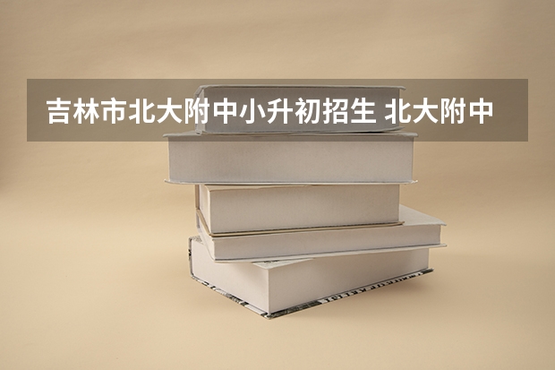 吉林市北大附中小升初招生 北大附中天津学校招生条件