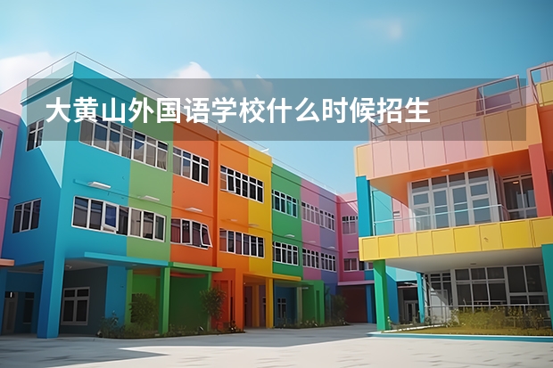 大黄山外国语学校什么时候招生