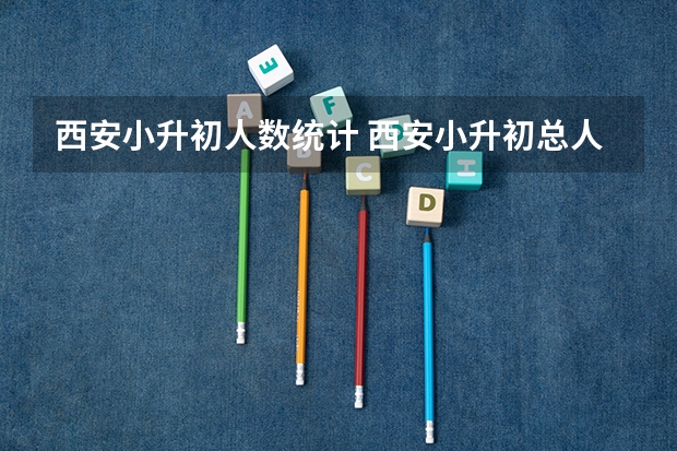西安小升初人数统计 西安小升初总人数