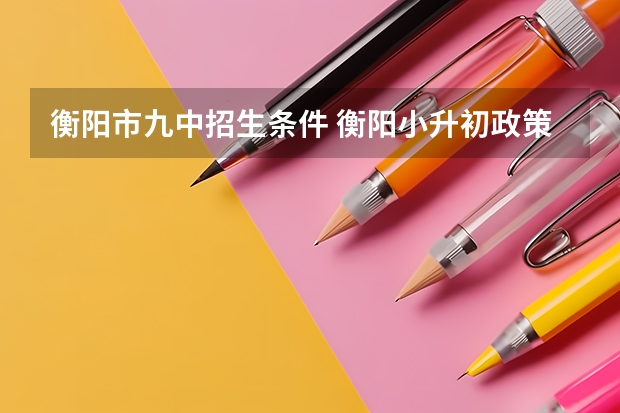 衡阳市九中招生条件 衡阳小升初政策