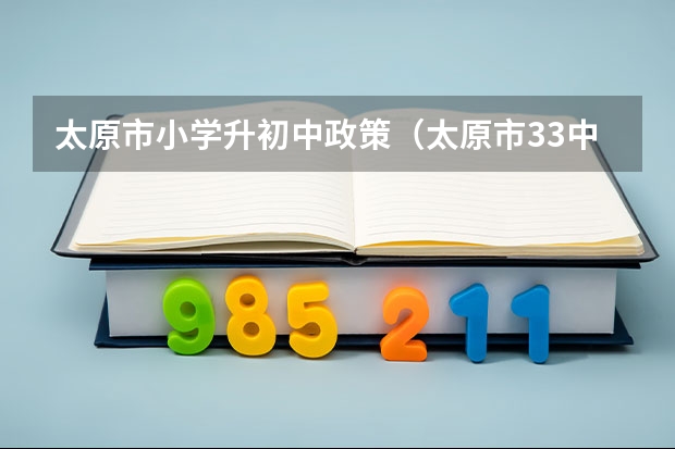 太原市小学升初中政策（太原市33中录取分数线）